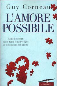 L'amore possibile. Come i rapporti padre-figlia e madre-figlio ci influenzano nell'amore