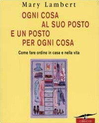 Ogni cosa al suo posto e un posto per ogni cosa. Come fare ordine in casa e nella vita