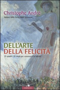Dell'arte della felicità. 25 quadri, 25 modi per conoscere la felicità