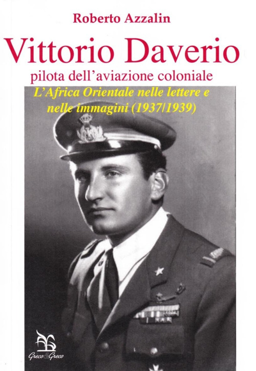 Vittorio Daverio (pilota dell'aviazione coloniale). L'Africa orientale nelle lettere e nelle immagini (1937-1939)