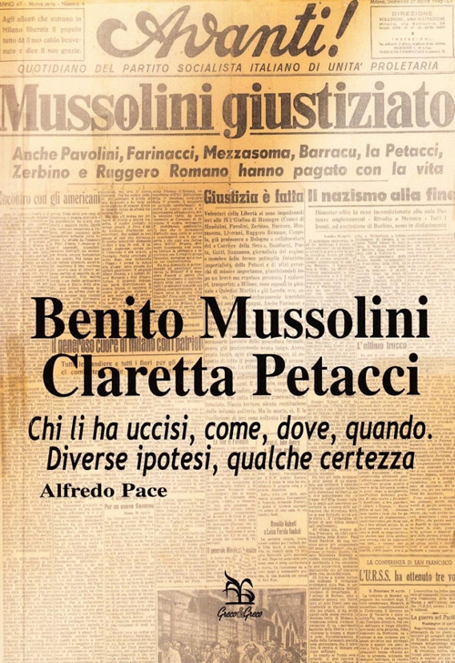 Benito Mussolini. Claretta Petacci. Chi li ha uccisi, come, dove, quando. Diverse ipotesi, qualche certezza