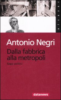Dalla fabbrica alla metropoli. Saggi politici