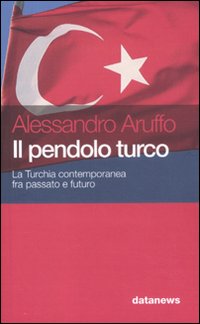 Il pendolo turco. La Turchia contemporanea fra passato e futuro
