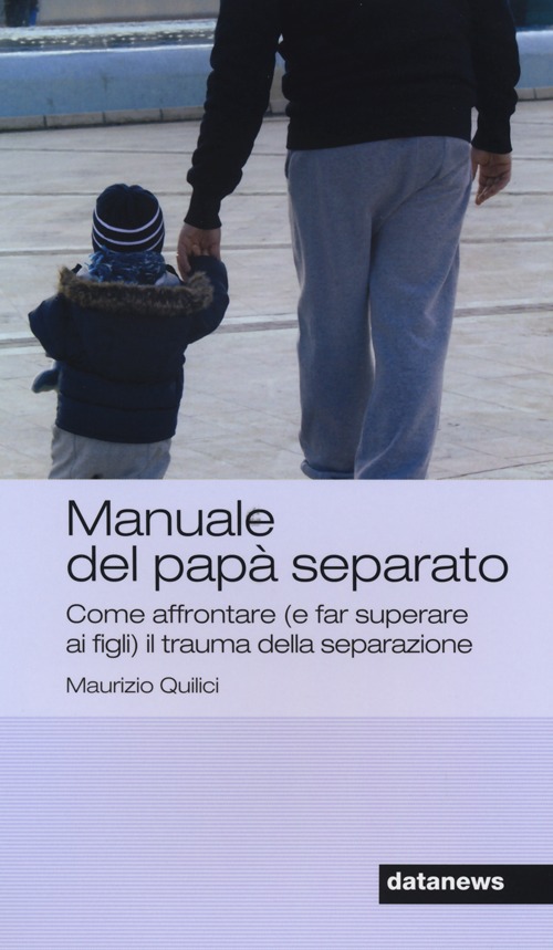 Manuale del papà separato. Come affrontare (e far superare ai figli) il trauma della separazione