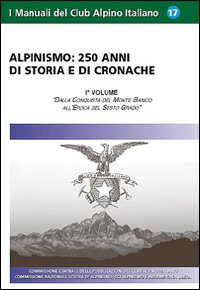 Alpinismo. 250 anni di storia e di cronache. Vol. 1: Dalla conquista del monte Bianco all'epoca del Sesto Grado