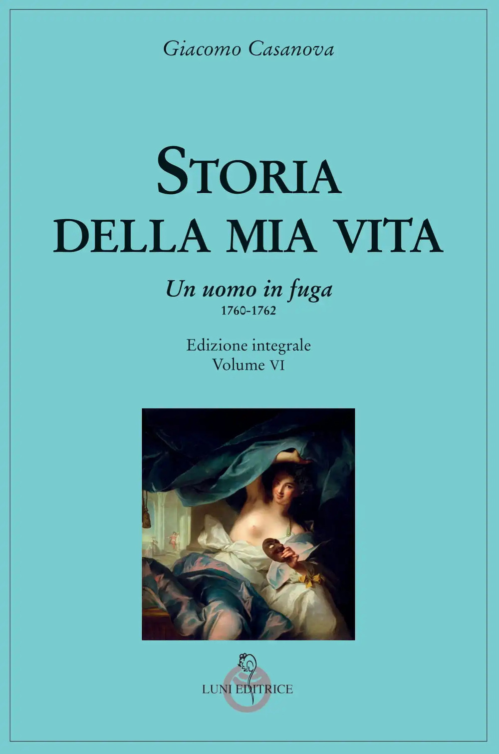 Storia della mia vita. Vol. 6: Un uomo in fuga 1760-1762