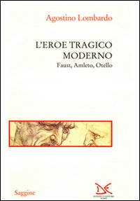 L'eroe tragico moderno. Faust, Amleto, Otello