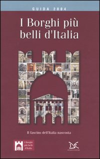 I borghi più belli d'Italia. Il fascino dell'Italia nascosta. Guida 2004