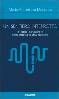 Un sentiero interrotto. Il «cogito» cartesiano e il suo impossibile esito realistico