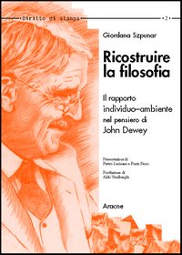 Ricostruire la filosofia. Il rapporto individuo-ambiente nell'opera di John Dewey