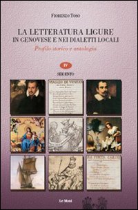La letteratura ligure in genovese. Profilo storico e antologia. Vol. 4: Seicento