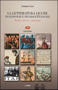 La letteratura ligure in genovese. Profilo storico e antologia. Vol. 6: Ottocento