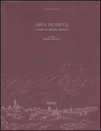 Aria di Siena. I luoghi, gli artisti, i progetti