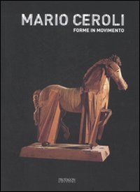 Mario Ceroli. Forme in movimento. Catalogo della mostra (Siena, 24 giugno-7 settembre 2008)