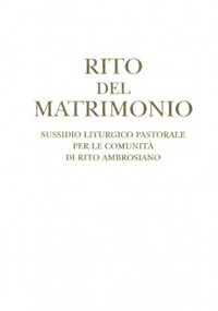 Rito del matrimonio. Sussidio liturgico pastorale per le comunità di rito ambrosiano