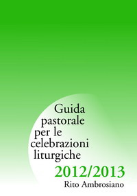 Guida pastorale per le celebrazioni liturgiche 2012/2013. Rito ambrosiano