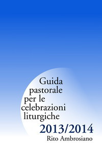 Guida pastorale per le celebrazioni liturgiche 2013/2014. Rito ambrosiano