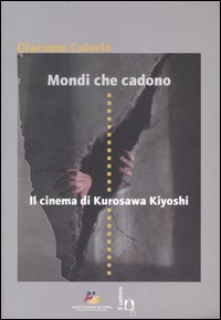 Mondi che cadono. Il cinema di Kurosawa Kiyoshi. Catalogo della mostra (Torino, 18-27 aprile 2007)