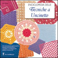 Enciclopedia delle tecniche a uncinetto. Una guida completa e illustrata alle tecniche tradizionali e moderne