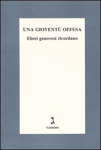 Una gioventù offesa. Ebrei genovesi ricordano