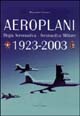Aeroplani. Regia aeronautica. Aeronautica militare 1923-2003