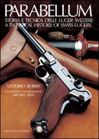 Parabellum. Storia e tecnica delle Luger svizzere-A technical history of Swiss Lugers