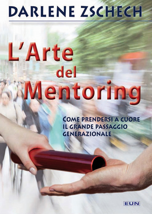 L'arte del mentoring. Come prendersi a cuore il grande passaggio generazionale