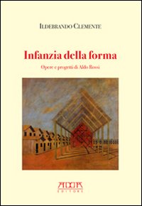 Infanzia della forma. Opere e progetti di Aldo Rossi