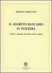 Il segreto bancario in Svizzera. Natura e deroghe nel diritto civile e penale