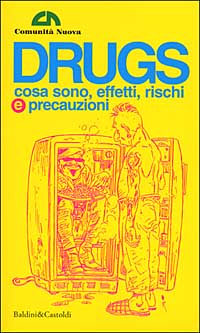 Drugs. Cosa sono, effetti, rischi e precauzioni. 100 pagine, o giù di lì, ad uso delle nuove generazioni (e non solo)