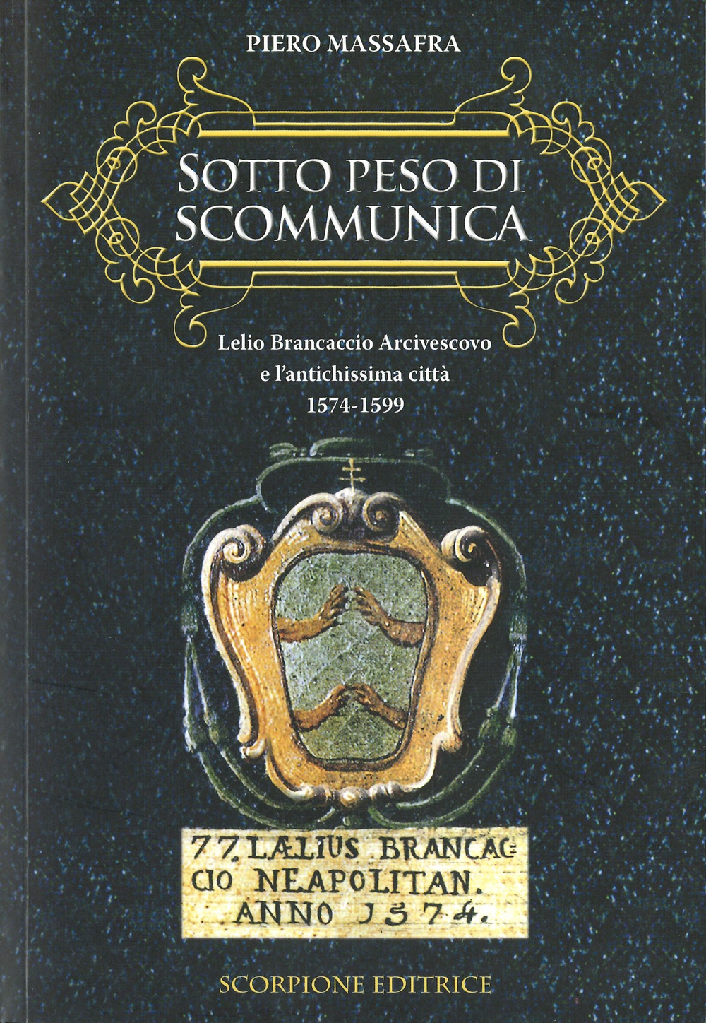 Sotto peso di scomunica. Lelio Brancaccio arcivescovo e l'antichissima città. 1574-1599