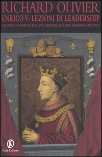 Enrico V: lezioni di leadership. Gli insegnamenti del più grande leader shakespeariano