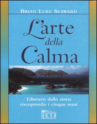 L'arte della calma. Liberarsi dallo stress riscoprendo i cinque sensi