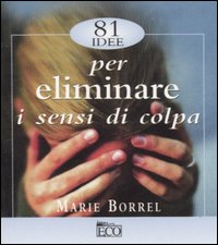 Ottantuno idee per eliminare i sensi di colpa