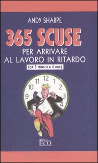 Trecentosessantacinque scuse per arrivare al lavoro in ritardo. (Da 3 minuti a 4 ore)