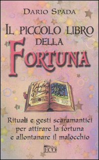 Il piccolo libro della fortuna. Rituali e gesti scaramantici per attirare la fortuna e allontanare il malocchio