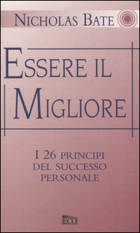 Essere il migliore. I 26 principi del successo personale
