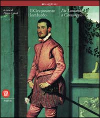Il Cinquecento lombardo. Da Leonardo a Caravaggio