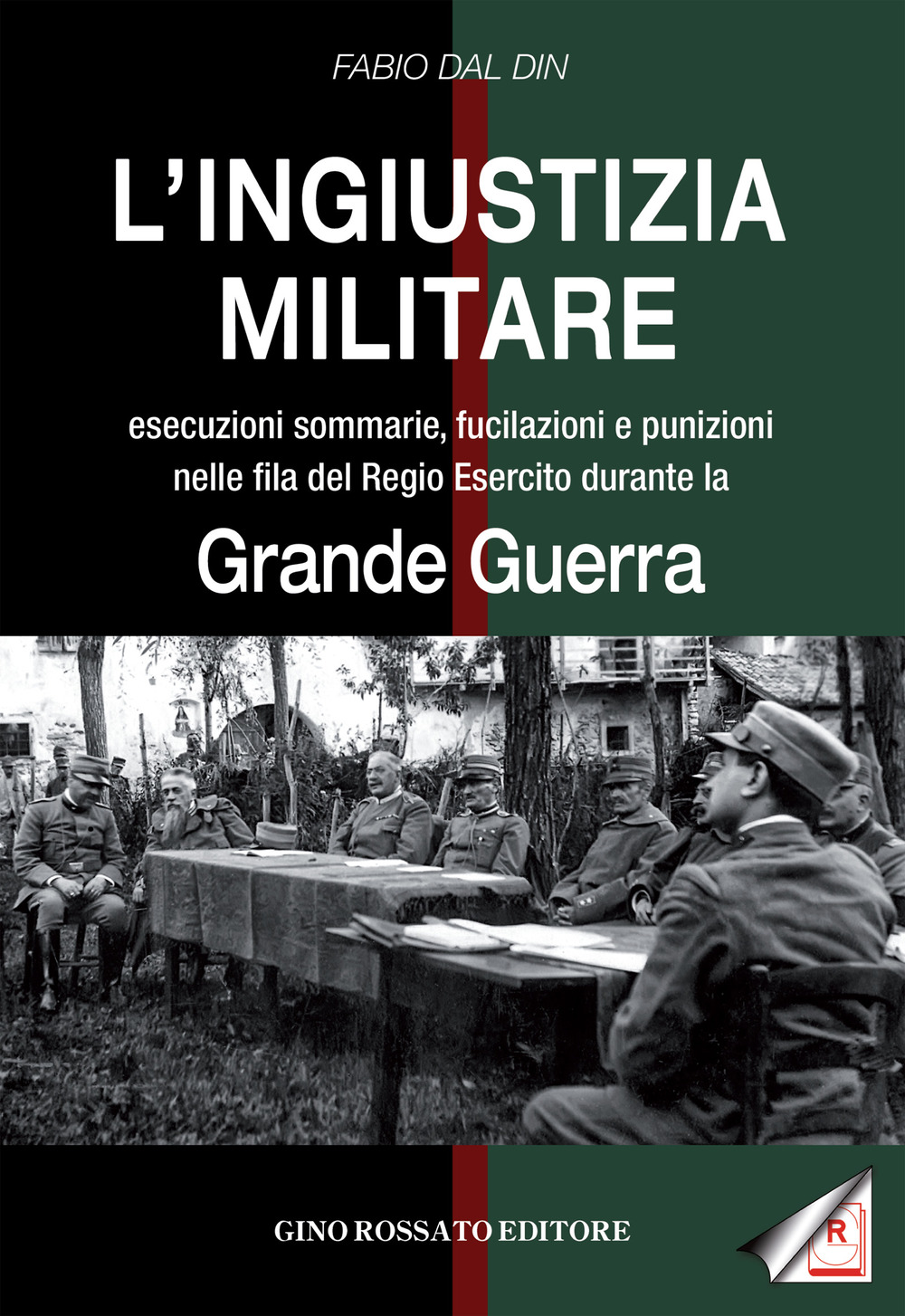 L'ingiustizia militare. Esecuzioni sommarie, fucilazioni e punizioni nella fila del Regio esercito durante la grande guerra