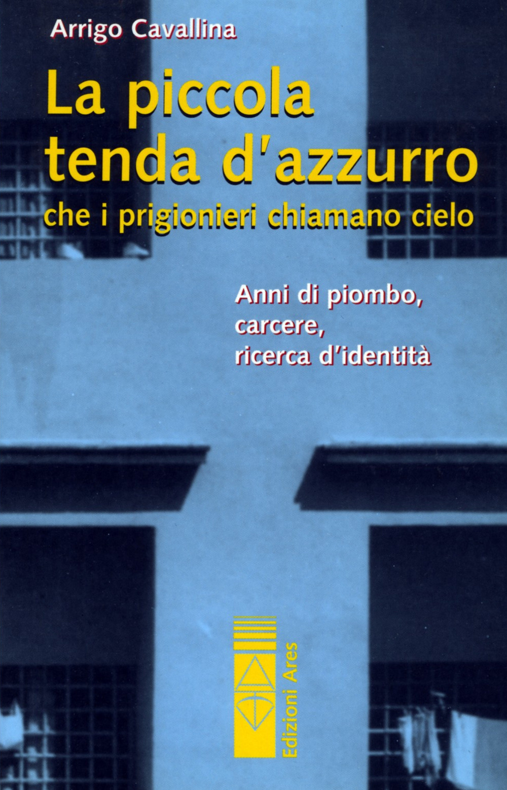 La piccola tenda azzurra che i prigionieri chiamano cielo. Anni di piombo, carcere, ricerca d'identità