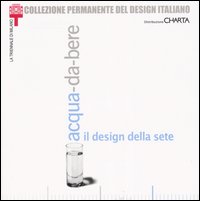 Acqua-da-bere. Il design della sete. Catalogo della mostra (Milano, 20 settembre 2003-11 gennaio 2004)
