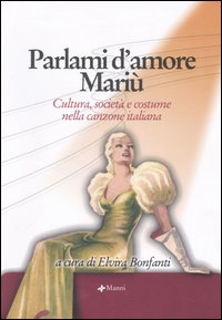 Parlami d'amore Mariù. Cultura, società e costume nella canzone italiana. Atti del Convegno (Santa Margherita Ligure, 14-15 settembre 2004)