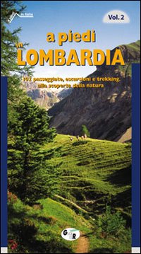 A piedi in Lombardia. 102 passeggiate, escursioni e trekking alla scoperta della natura. Vol. 2
