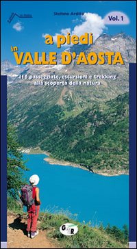 A piedi in Valle d'Aosta. 116 passeggiate, escursioni e trekking alla scoperta della natura. Vol. 1