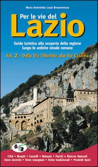 Per le vie del Lazio. Guida turistica alla scoperta della regione lungo le antiche strade romane. Vol. 2: Dalla via Tiburtina alla via Casilina