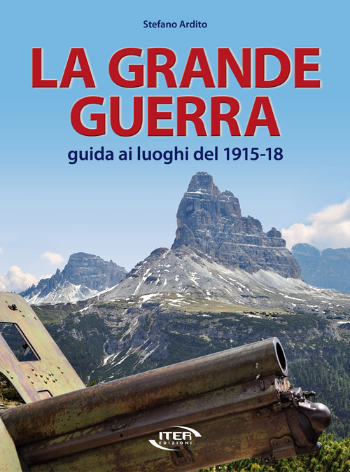 La grande guerra. Guida ai luoghi del 1915-18