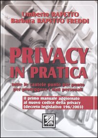 Privacy in pratica. Tutte le cautele punto per punto per proteggere i dati personali