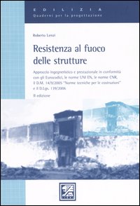 Resistenza al fuoco delle strutture. Approccio ingegneristico e prestazionale in conformità con gli Eurocodici, le norme UNI EN e le norme CNR, il D.M. 14/9/2005...