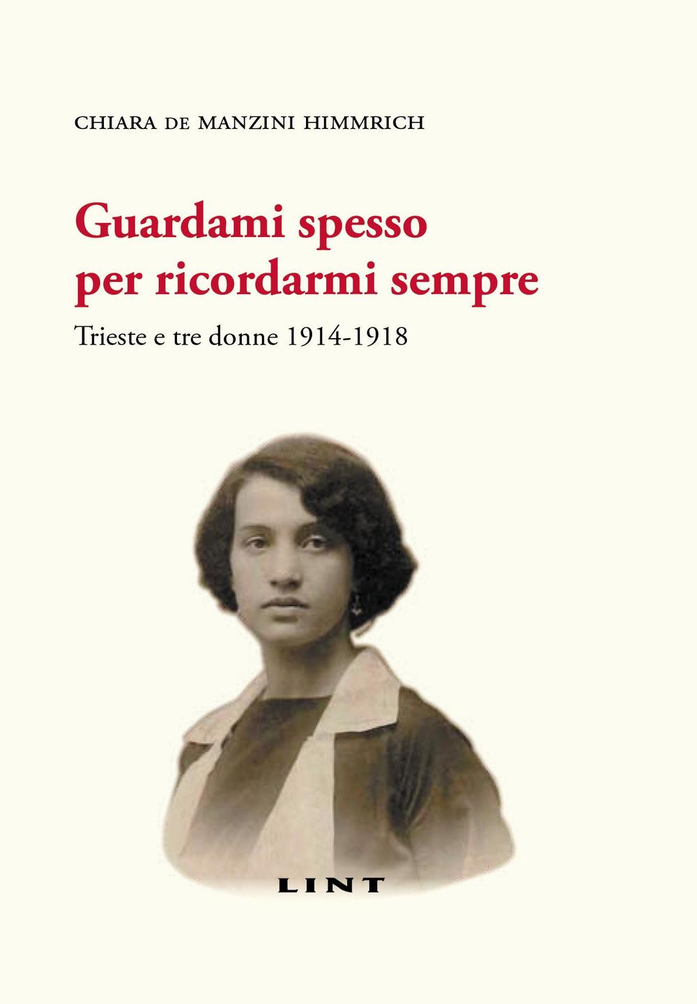 Guardami spesso per ricordarmi sempre. Trieste e tre donne 1914-1918
