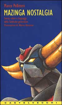 Mazinga nostalgia. Storia, valori e linguaggi della Goldrake-generation